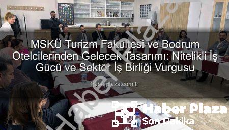 MSKÜ Turizm Fakültesi ve Bodrum Otelcilerinden Gelecek Tasarımı: Nitelikli İş Gücü ve Sektör İş Birliği Vurgusu