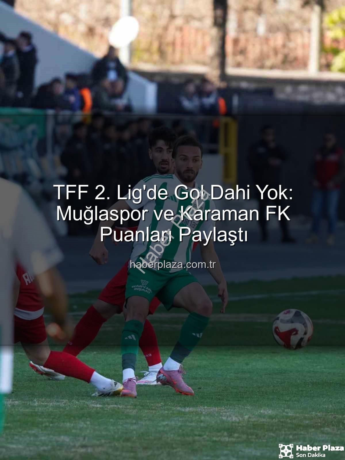 TFF 2. Lig - TFF 2. Lig'de Gol Dahi Yok: Muğlaspor ve Karaman FK Puanları Paylaştı