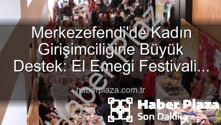 Merkezefendi’de Kadın Girişimciliğine Büyük Destek: El Emeği Festivali Başlıyor!