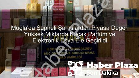 Muğla’da Şüpheli Şahıslardan Piyasa Değeri Yüksek Miktarda Kaçak Parfüm ve Elektronik Eşya Ele Geçirildi