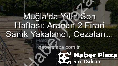 Muğla’da Yılın Son Haftası: Aranan 2 Firari Sanık Yakalandı, Cezaları Kesinleşti