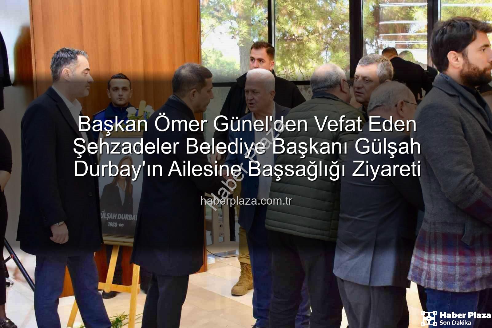 Gülşah Durbay - Başkan Ömer Günel'den Vefat Eden Şehzadeler Belediye Başkanı Gülşah Durbay'ın Ailesine Başsağlığı Ziyareti