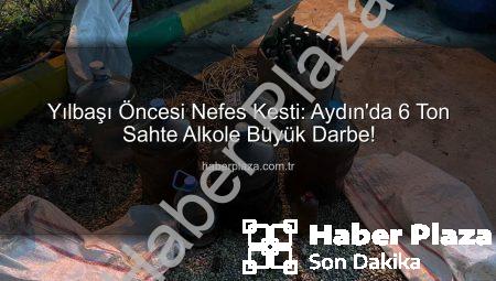 Yılbaşı Öncesi Nefes Kesti: Aydın’da 6 Ton Sahte Alkole Büyük Darbe!