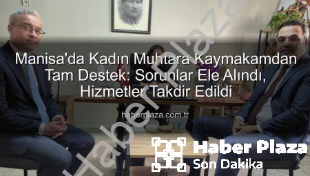 Manisa’da Kadın Muhtara Kaymakamdan Tam Destek: Sorunlar Ele Alındı, Hizmetler Takdir Edildi