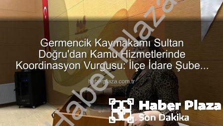 Germencik Kaymakamı Sultan Doğru’dan Kamu Hizmetlerinde Koordinasyon Vurgusu: İlçe İdare Şube Başkanları Toplantısı Gerçekleştirildi