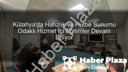 Kütahya’da Hafızlık ve Hutbe Sunumu Odaklı Hizmet İçi Eğitimler Devam Ediyor