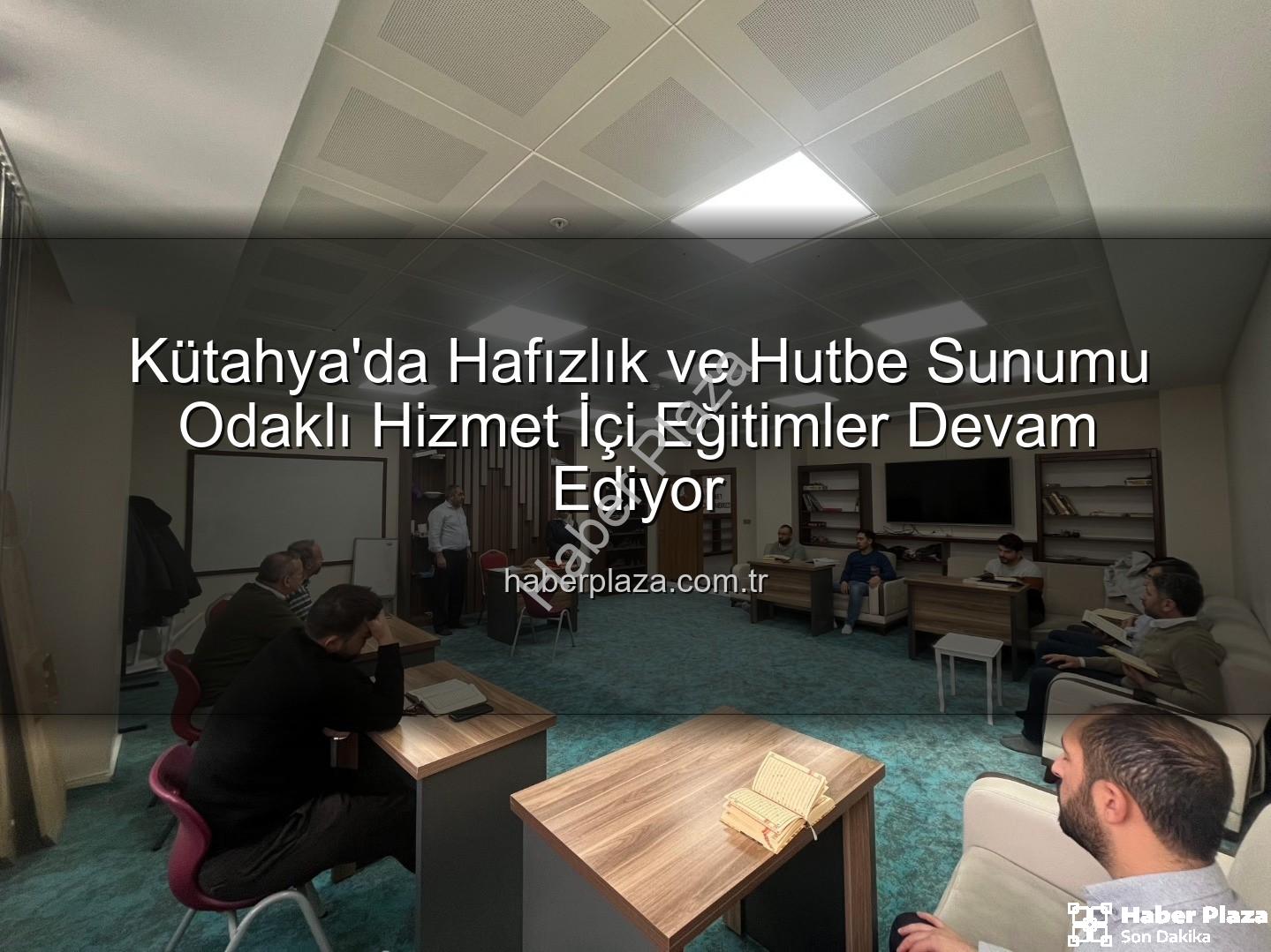 hizmet içi eğitim - Kütahya'da Hafızlık ve Hutbe Sunumu Odaklı Hizmet İçi Eğitimler Devam Ediyor