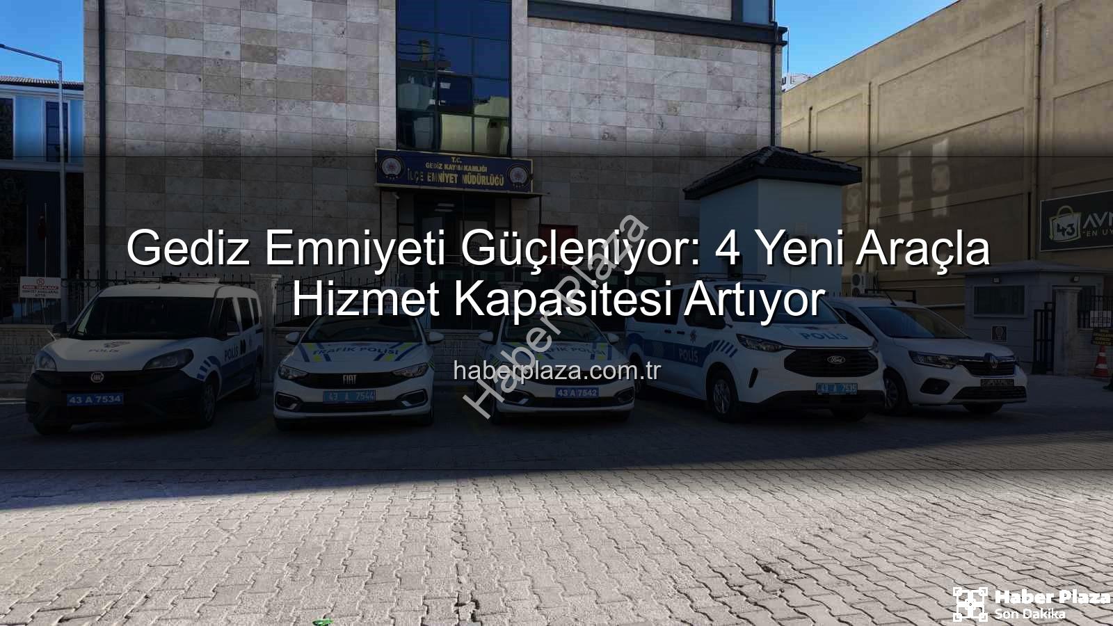 Gediz emniyeti araç - Gediz Emniyeti Güçleniyor: 4 Yeni Araçla Hizmet Kapasitesi Artıyor