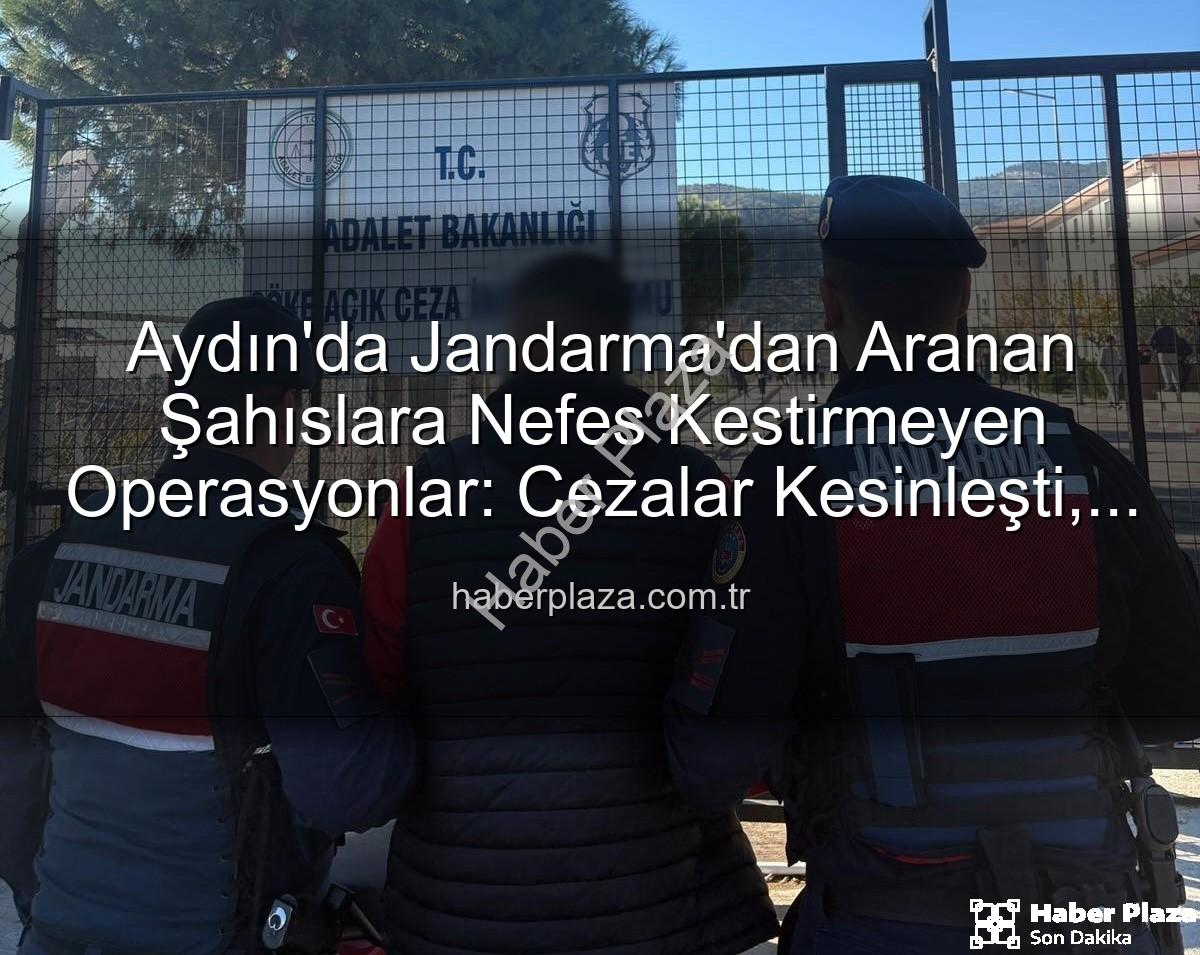 Aydın Jandarma - Aydın'da Jandarma'dan Aranan Şahıslara Nefes Kestirmeyen Operasyonlar: Cezalar Kesinleşti, Tutuklamalar Gerçekleşti