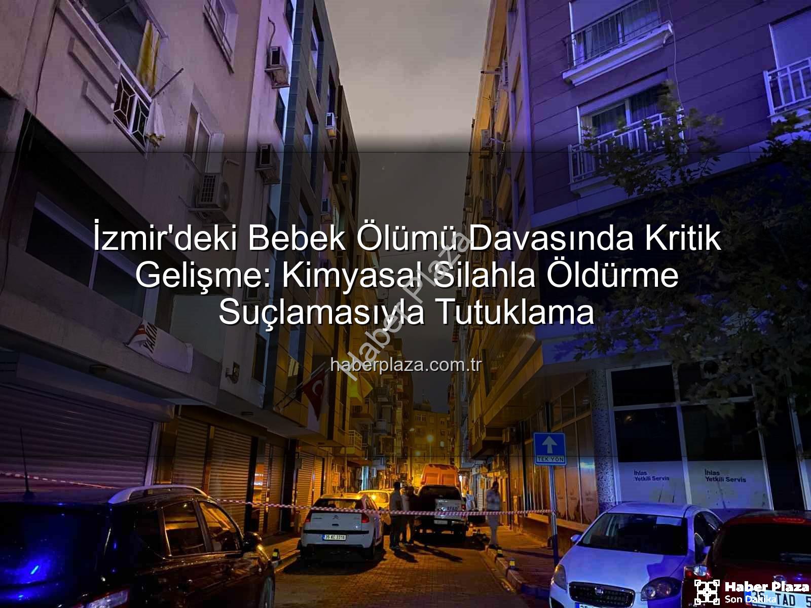 izmir ilaçlama faciası - İzmir'deki Bebek Ölümü Davasında Kritik Gelişme: Kimyasal Silahla Öldürme Suçlamasıyla Tutuklama