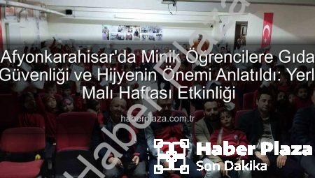 Afyonkarahisar’da Minik Öğrencilere Gıda Güvenliği ve Hijyenin Önemi Anlatıldı: Yerli Malı Haftası Etkinliği