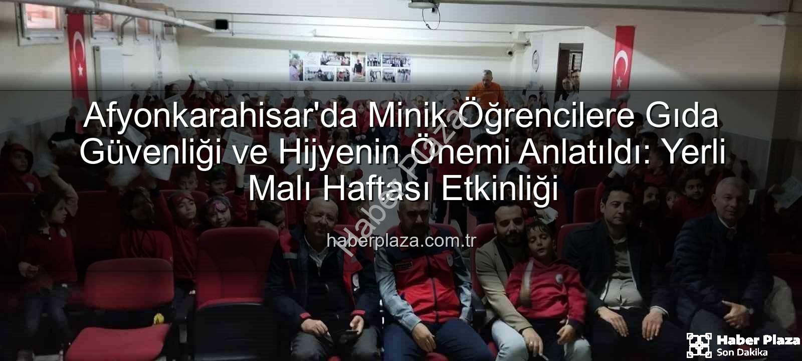 gıda güvenliği - Afyonkarahisar'da Minik Öğrencilere Gıda Güvenliği ve Hijyenin Önemi Anlatıldı: Yerli Malı Haftası Etkinliği
