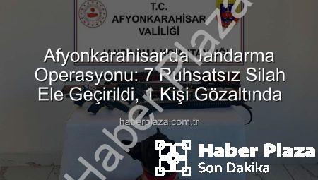 Afyonkarahisar’da Jandarma Operasyonu: 7 Ruhsatsız Silah Ele Geçirildi, 1 Kişi Gözaltında