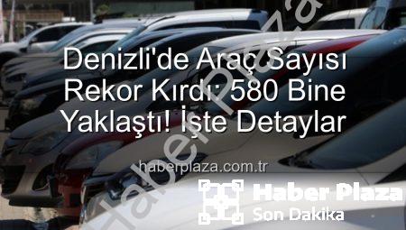 Denizli’de Araç Sayısı Rekor Kırdı: 580 Bine Yaklaştı! İşte Detaylar
