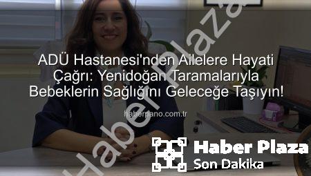 ADÜ Hastanesi’nden Kritik Çağrı: Bebeklerin Sağlığı İçin Yenidoğan Taramaları Hayati Önem Taşıyor