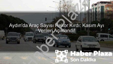 Aydın’da Araç Sayısı Rekor Kırdı: Kasım Ayı Verileri Açıklandı!