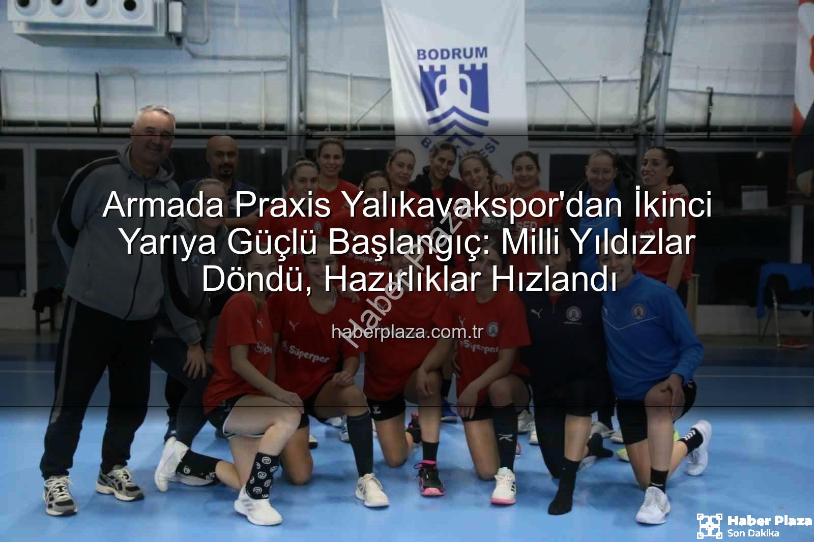 Armada Praxis Yalıkavakspor - Armada Praxis Yalıkavakspor'dan İkinci Yarıya Güçlü Başlangıç: Milli Yıldızlar Döndü, Hazırlıklar Hızlandı