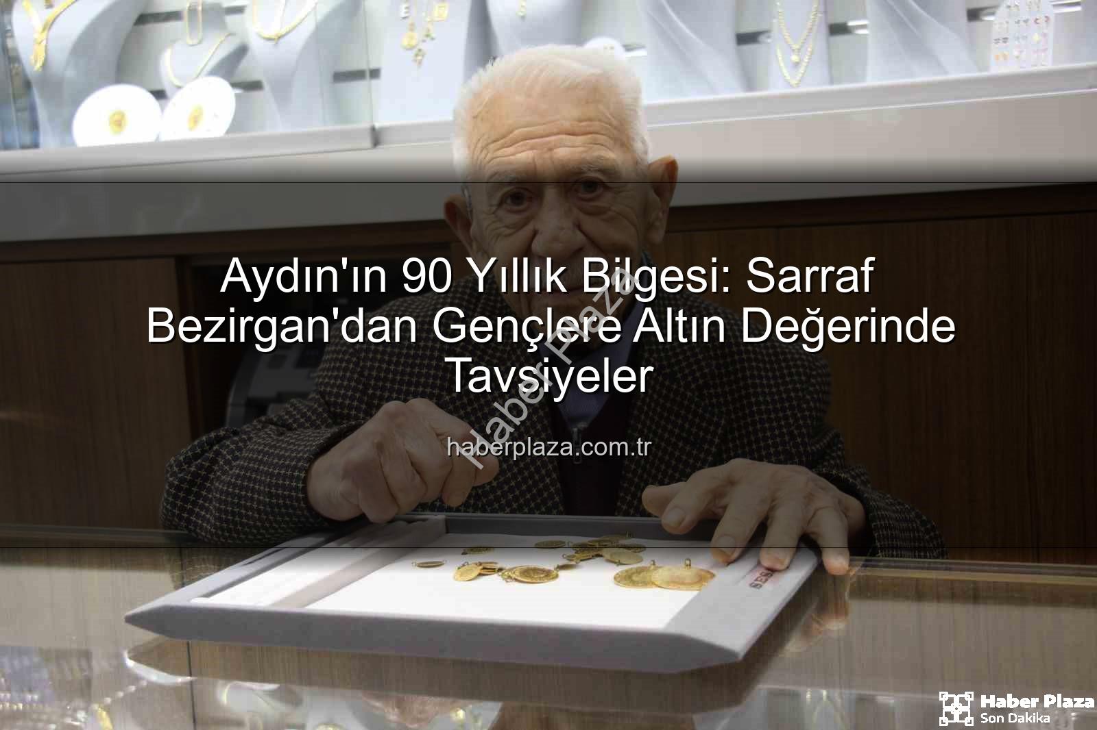 sarraf Bezirgan - Aydın'ın 90 Yıllık Bilgesi: Sarraf Bezirgan'dan Gençlere Altın Değerinde Tavsiyeler