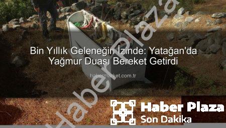 Yatağan’da Bin Yıllık Yağmur Duası Geleneği: Doğanköy’de Bereket İçin Buluşma