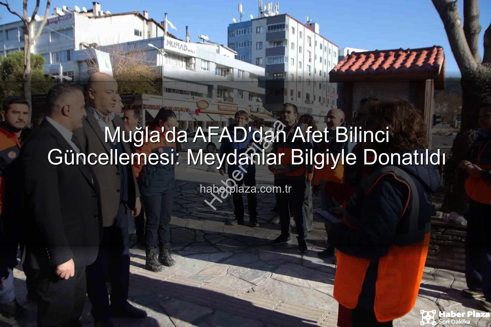 afet bilinci - Muğla'da AFAD'dan Afet Bilinci Güncellemesi: Meydanlar Bilgiyle Donatıldı