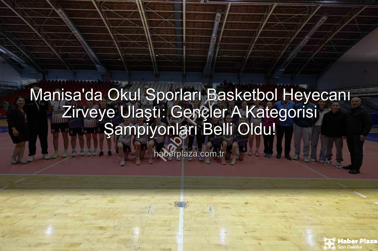 Okul Sporları Basketbol - Manisa'da Okul Sporları Basketbol Heyecanı Zirveye Ulaştı: Gençler A Kategorisi Şampiyonları Belli Oldu!