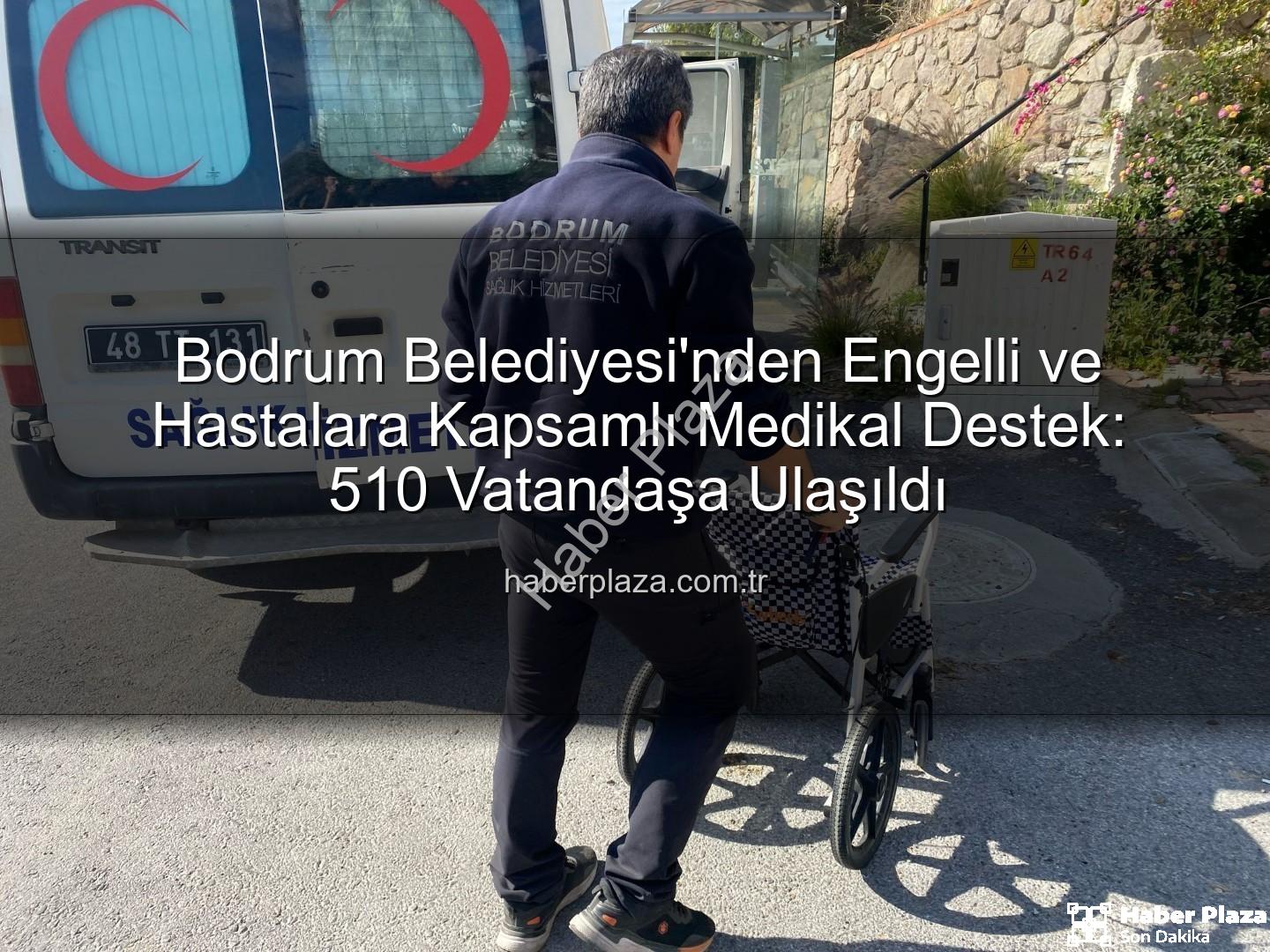medikal malzeme desteği - Bodrum Belediyesi'nden Engelli ve Hastalara Kapsamlı Medikal Destek: 510 Vatandaşa Ulaşıldı