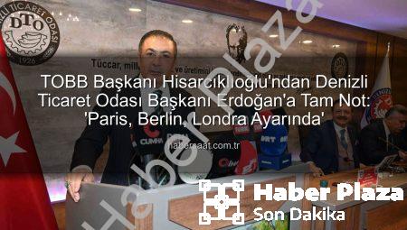 TOBB Başkanı Hisarcıklıoğlu’ndan Denizli Ticaret Odası Başkanı Erdoğan’a Tam Not: ‘Paris, Berlin, Londra Ayarında’
