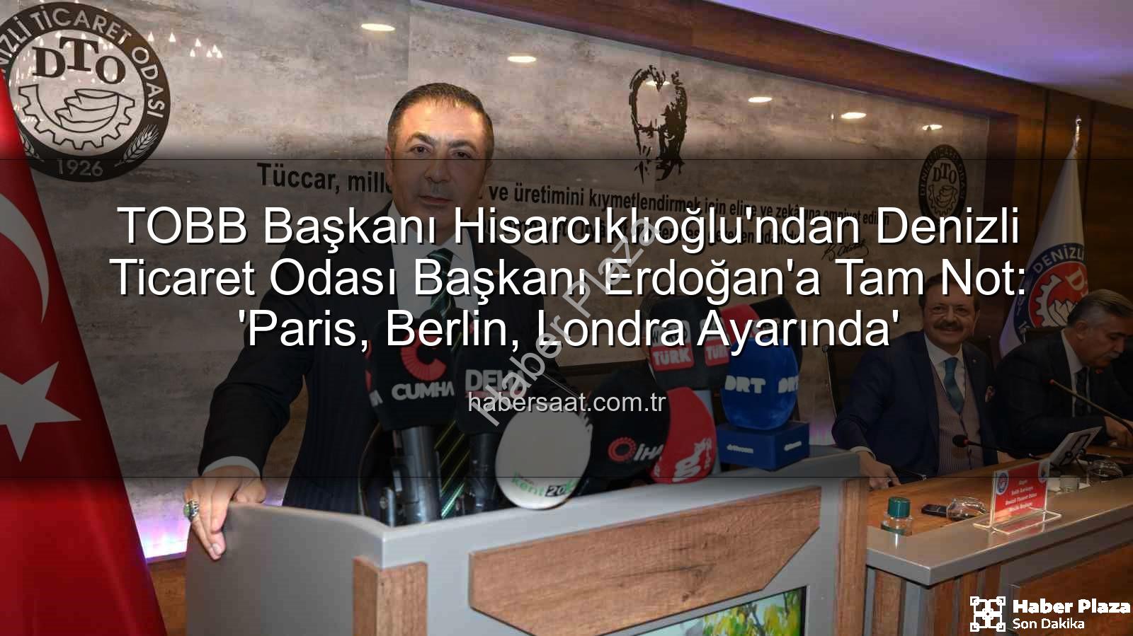 Denizli Ticaret Odası Başkanı - TOBB Başkanı Hisarcıklıoğlu'ndan Denizli Ticaret Odası Başkanı Erdoğan'a Tam Not: 'Paris, Berlin, Londra Ayarında'