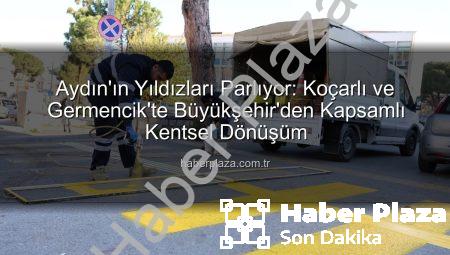 Aydın’ın Yıldızları Parlıyor: Koçarlı ve Germencik’te Büyükşehir’den Kapsamlı Kentsel Dönüşüm