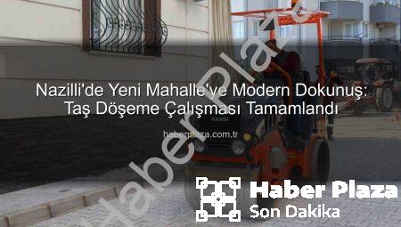 Nazilli’de Yeni Mahalle’ye Modern Dokunuş: Taş Döşeme Çalışması Tamamlandı