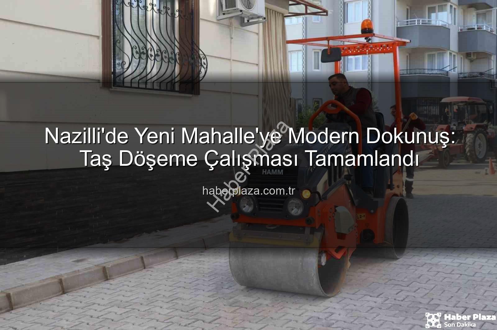 Nazilli Yeni Mahalle - Nazilli'de Yeni Mahalle'ye Modern Dokunuş: Taş Döşeme Çalışması Tamamlandı