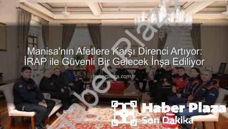 Manisa’nın Afetlere Karşı Direnci Artıyor: İRAP ile Güvenli Bir Gelecek İnşa Ediliyor