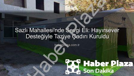 Sazlı Mahallesi’nde Sevgi Eli: Hayırsever Desteğiyle Taziye Çadırı Kuruldu