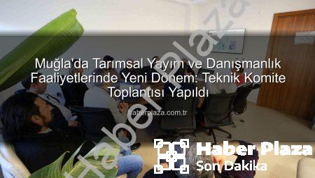 Muğla’da Tarımsal Yayım ve Danışmanlık Faaliyetlerinde Yeni Dönem: Teknik Komite Toplantısı Yapıldı