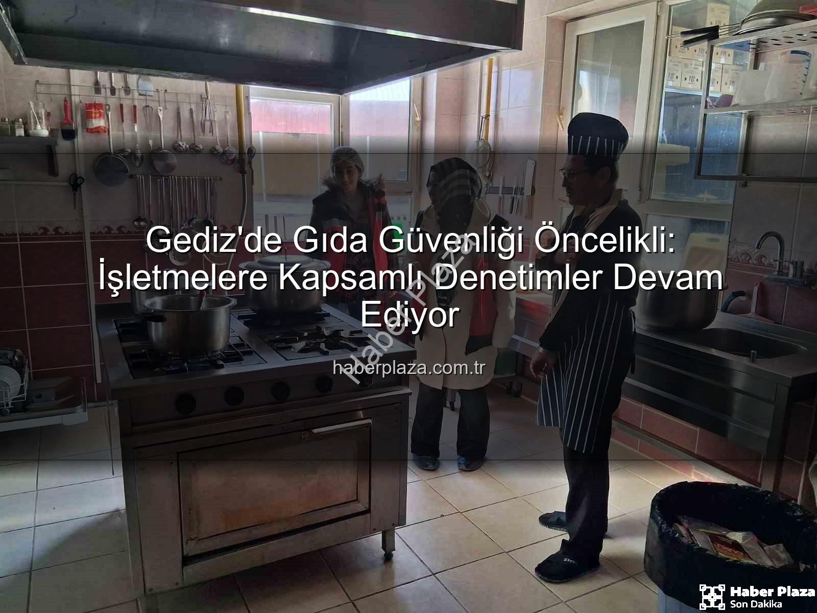 Gıda Denetimleri Gediz - Gediz'de Gıda Güvenliği Öncelikli: İşletmelere Kapsamlı Denetimler Devam Ediyor