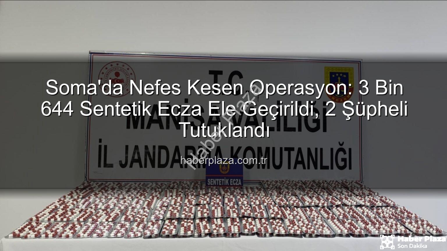 sentetik ecza - Soma'da Nefes Kesen Operasyon: 3 Bin 644 Sentetik Ecza Ele Geçirildi, 2 Şüpheli Tutuklandı