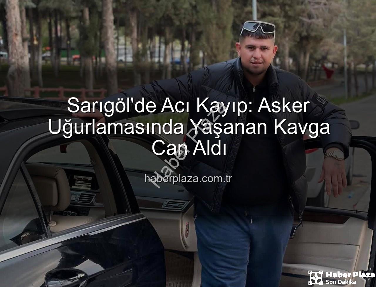 Sarıgöl asker uğurlaması - Sarıgöl'de Acı Kayıp: Asker Uğurlamasında Yaşanan Kavga Can Aldı