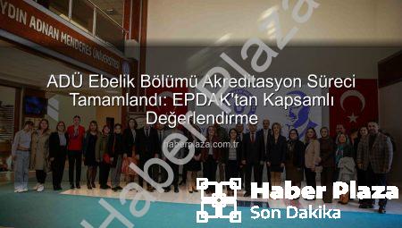 ADÜ Ebelik Bölümü Akreditasyon Süreci Tamamlandı: EPDAK’tan Kapsamlı Değerlendirme