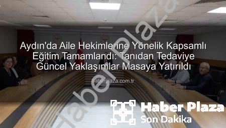Aydın’da Aile Hekimlerine Yönelik Kapsamlı Eğitim Tamamlandı: Tanıdan Tedaviye Güncel Yaklaşımlar Masaya Yatırıldı