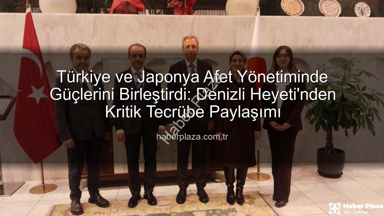 afet yönetimi iş birliği - Türkiye ve Japonya Afet Yönetiminde Güçlerini Birleştirdi: Denizli Heyeti'nden Kritik Tecrübe Paylaşımı