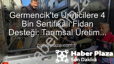 Germencik’te Üreticilere 4 Bin Sertifikalı Fidan Desteği: Tarımsal Üretim Güçleniyor