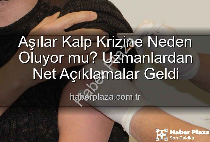 aşılar kalp krizi - Aşılar Kalp Krizine Neden Oluyor mu? Uzmanlardan Net Açıklamalar Geldi