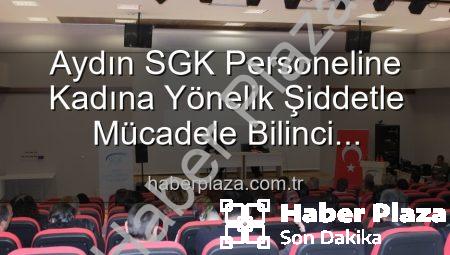 Aydın SGK Personeline Kadına Yönelik Şiddetle Mücadele Bilinci Kazandırıldı