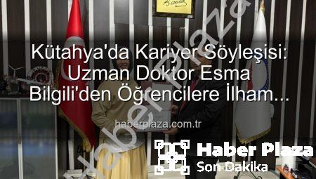 Kütahya’da Kariyer Söyleşisi: Uzman Doktor Esma Bilgili’den Öğrencilere İlham Veren Tavsiyeler