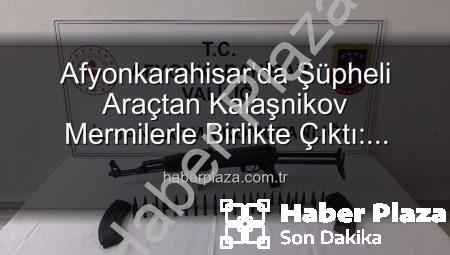 Afyonkarahisar’da Şüpheli Araçtan Kalaşnikov Mermilerle Birlikte Çıktı: Asayiş Operasyonu Detayları
