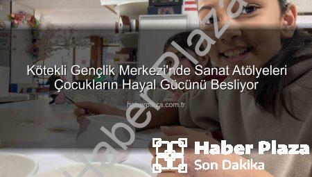 Kötekli Gençlik Merkezi’nde Sanat Atölyeleri Çocukların Hayal Gücünü Besliyor