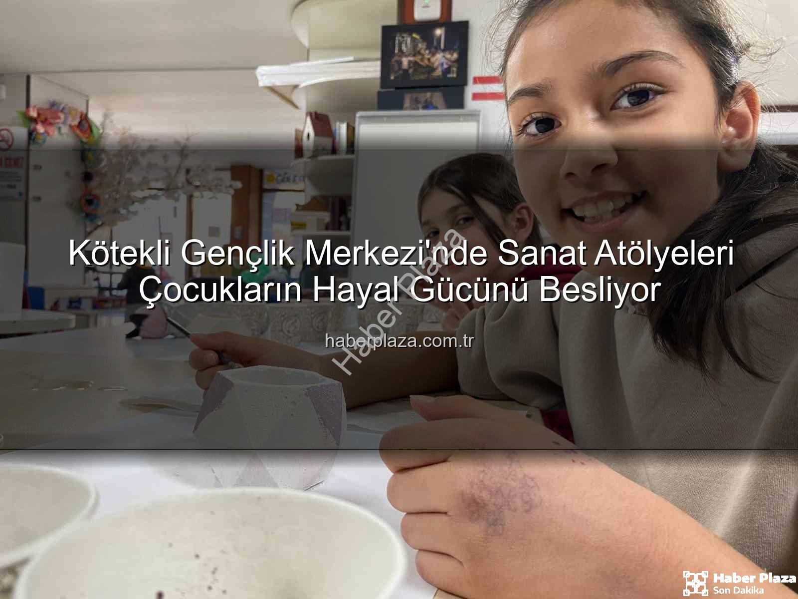 Kötekli Gençlik Merkezi - Kötekli Gençlik Merkezi'nde Sanat Atölyeleri Çocukların Hayal Gücünü Besliyor