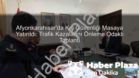 Afyonkarahisar’da Kış Güvenliği Masaya Yatırıldı: Trafik Kazalarını Önleme Odaklı Toplantı