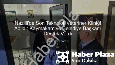 Nazilli’de Son Teknoloji Veteriner Kliniği Açıldı: Kaymakam ve Belediye Başkanı Destek Verdi