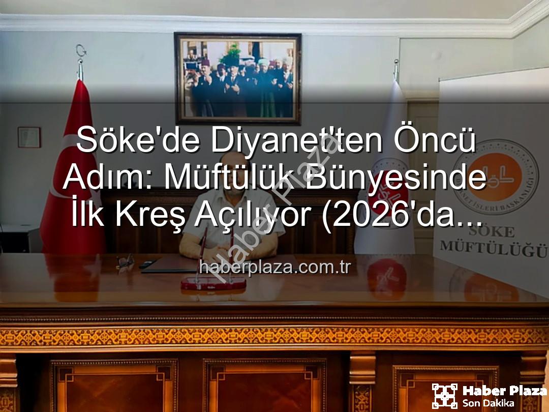Söke müftülük kreş - Söke'de Diyanet'ten Öncü Adım: Müftülük Bünyesinde İlk Kreş Açılıyor (2026'da Hizmette)